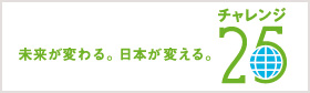 未来が変わる。日本が変える。チャレンジ25