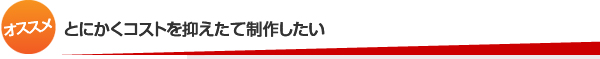 とにかくコストを抑えたて作成したい